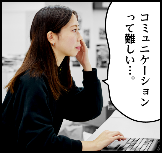 コミュニケーションって難しい...。