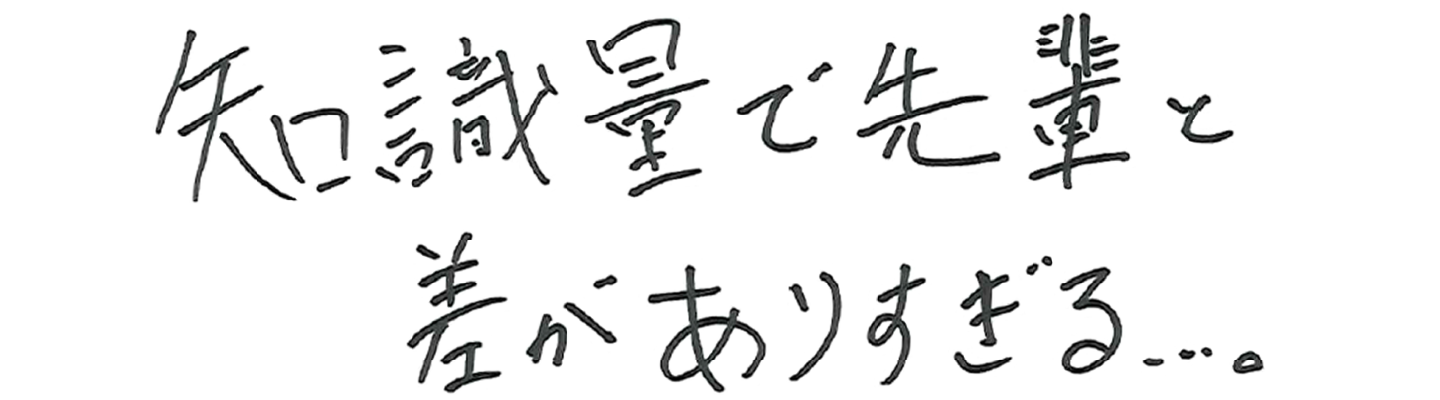 知識量で先輩と差がありすぎる...。
